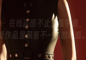 尤蜜荟 – 在线盗图不止于陈宇曦，她的可爱作品里藏着不一样的诱惑。